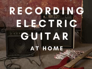 Recording Electric Guitar at Home