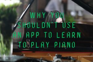 Why You Shouldn't Use an App to Learn to Play Piano